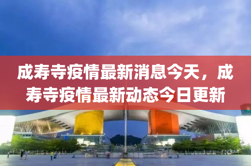 成寿寺疫情最新消息今天，成寿寺疫情最新动态今日更新中山市多米克自动化设备有限公司