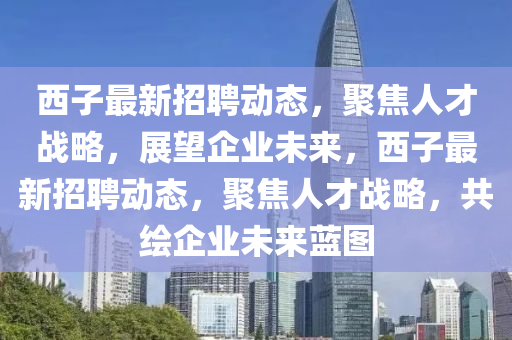 西子最新招聘动态，聚焦人才战略，展望企业未来，西子最新招聘动态，聚焦人才战略，共绘企业未来蓝图中山市多米克自动化设备有限公司