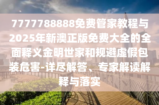 识破:澳门和香港管家婆三期必开一特权威释义、专家解析解释与落实,留心欺诈套路