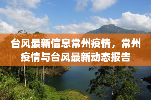 台风最新信息常州疫情，常州疫情与台风最新动态报告中山市多米克自动化设备有限公司