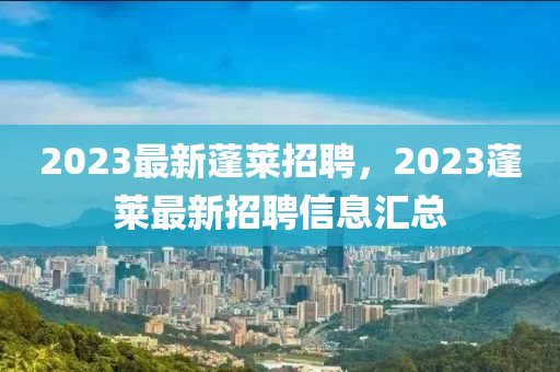 2023最新蓬莱招聘,2023蓬莱最新招聘信中山市多米克自动化设备有限公司息汇总