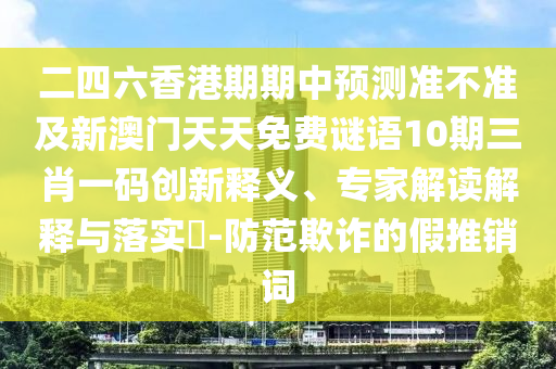 二四六香港期期中预测准不准及新澳门天天免费谜语10期三肖一码创新释义、专家解读解释与落实​-防范欺诈的假推销词中山市多米克自动化设备有限公司
