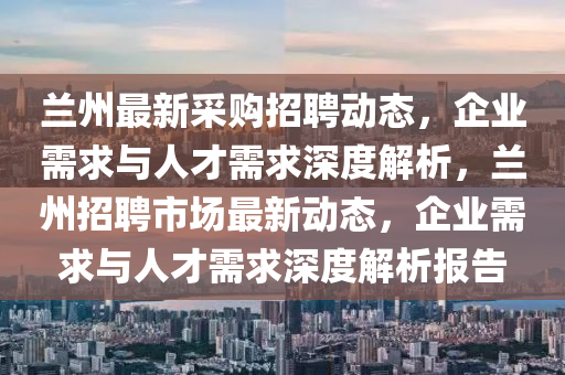 兰州最新采购招聘动态，企业需求与人才需求深度解析，兰州招聘市场最新动态，企业需求与人才需求深度解析报告中山市多米克自动化设备有限公司