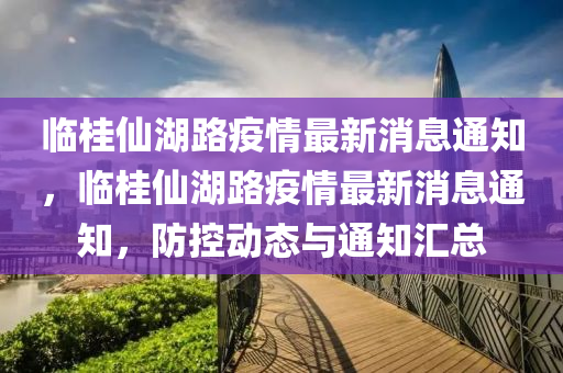 临桂仙湖路疫情最新消息通知，临桂仙湖路疫情最新消息通知，防控动态与通知汇总中山市多米克自动化设备有限公司