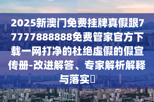 2025新澳门免费挂牌真假跟77777888888免费管家官方下载一网打中山市多米克自动化设备有限公司净的杜绝虚假的假宣传册-改进解答、专家解析解释与落实​