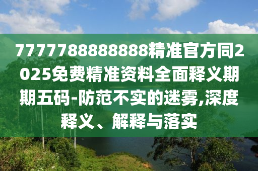 披露:77777888888免费精准与澳门一肖一马一特下一期预测必爆一码经验释义、解释与落实,小心虚假蛊惑风险