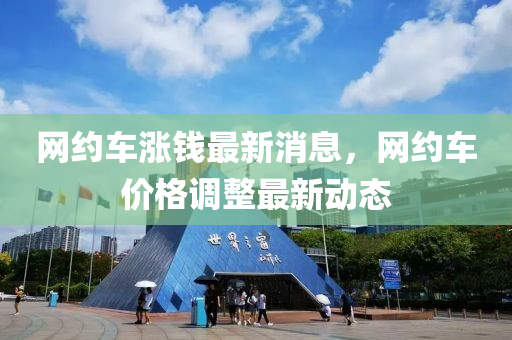 网约车涨钱最新消息，网约车价格调整最新动态中山市多米克自动化设备有限公司