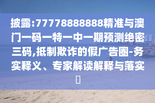 置疑:澳门或香港管家婆三期必开一特-方案解读、专家解析解释与落实,留心宣传的陷阱