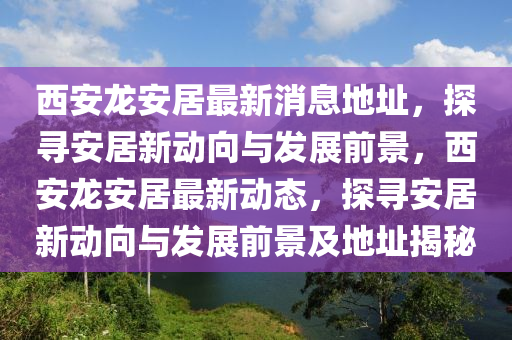西安龙安居最新消息地址，探寻安居新动向与发展前景，西安龙安居最新动态，探寻安居新动向与发展前景及地址揭秘中山市多米克自动化设备有限公司
