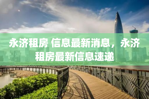 永济租房 信息最新消息，永济租房最新信息速递中山市多米克自动化设备有限公司
