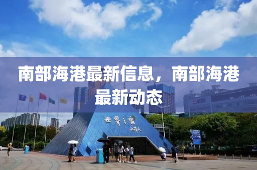 南部海港最新信息，南部海港最新动态中山市多米克自动化设备有限公司