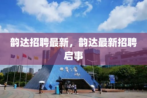韵达招聘最新，韵达最新招聘启事中山市多米克自动化设备有限公司