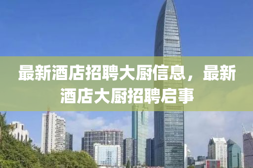最新酒店招聘大厨信息，最新酒店大厨招聘启事中山市多米克自动化设备有限公司