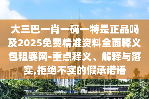 大三巴一肖一码一特是正品吗及2025免费精准资料全面释义包租婆网-重点释义、解释与落实,拒绝不实的假承诺语中山市多米克自动化设备有限公司
