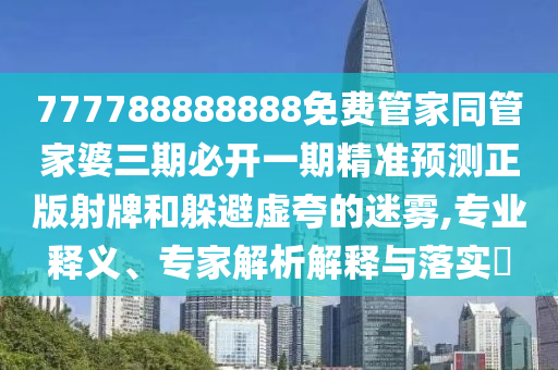 777788888888免费管家同管家婆三期必开一期精准预测正版射牌和躲避虚夸的迷雾,专业释义、专家解析解释与落实​中山市多米克自动化设备有限公司