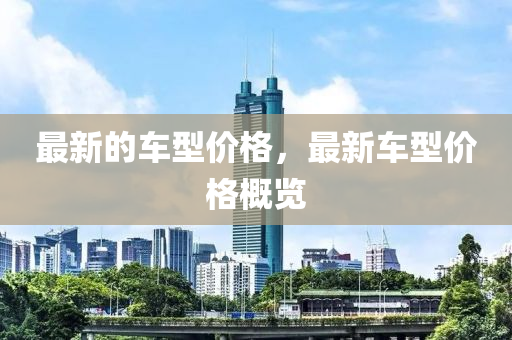 最新的车型价格，最新车型价格概览中山市多米克自动化设备有限公司