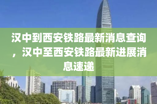 汉中到西安铁路最新消息查询，汉中至西安铁路最新进中山市多米克自动化设备有限公司展消息速递