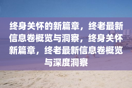 终身关怀的新篇章，终老最新信息卷概览与洞察，终身关怀新篇章，终老最新信息卷概览与深度洞察中山市多米克自动化设备有限公司