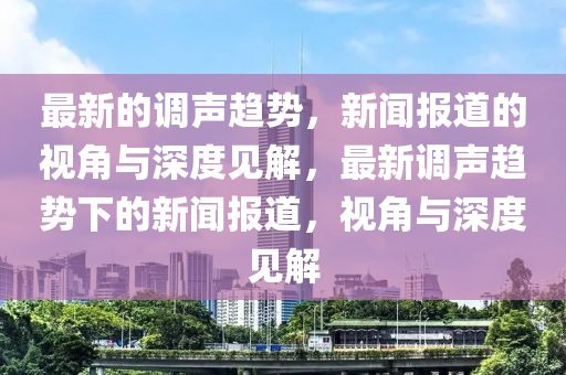 最新的调声趋势，新闻报道的视角与深度见解，最新调声趋势下的新闻报道，视角中山市多米克自动化设备有限公司与深度见解