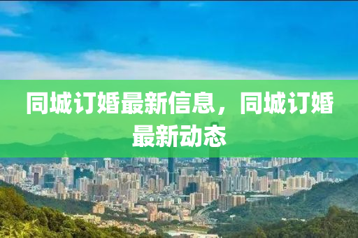 同城订婚最新信息，同城订婚最新动态中山市多米克自动化设备有限公司