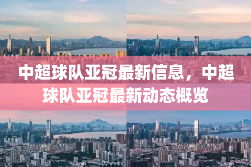 中超球队亚冠最新信息，中超球队亚冠最新动态概览中山市多米克自动化设备有限公司