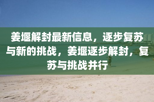 姜堰解封最新信息，逐步复苏与新的挑战，姜堰逐步解封，复苏与挑战并行中山市多米克自动化设备有限公司