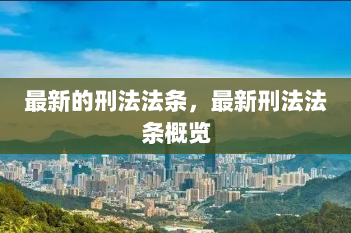 最新的刑法法条，最新刑法法条概览中山市多米克自动化设备有限公司
