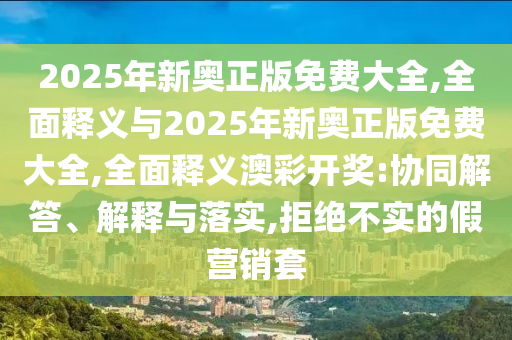 识破:2005年新澳门及香港免费大全-启发释义、解释与落实,防范虚假标榜风险