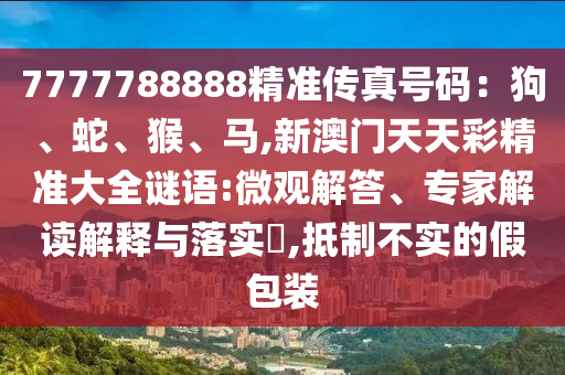 7777788888精准传真号码：狗、蛇、猴、马,新澳门天天彩精准大全谜语:微观解答、专家解读解释与落实​,抵制不实的假包装中山市多米克自动化设备有限公司