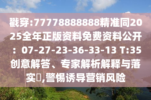 戳穿:77778888888精准同2025全年正版资料免费资料公开：07-27-23-36-33-13 T:35中山市多米克自动化设备有限公司创意解答、专家解析解释与落实​,警惕诱导营销风险