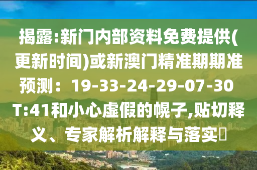 揭露:新门内部资料免费提供(更新时间)或新澳门精准期期准预测：19-33-24-29-07-30 T:41和小心虚假的幌子,贴切释义、专家解析解释与落实​