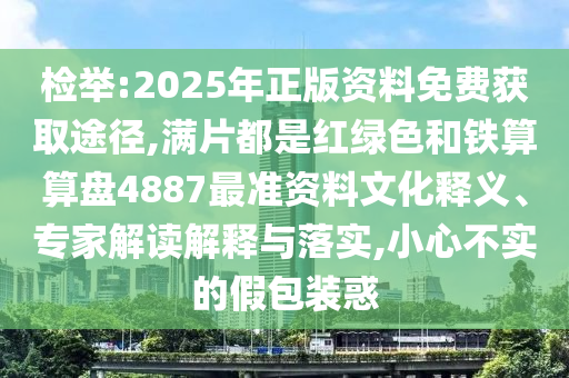 检举:2025年正版资料免费获取途径,满片都是红绿色和铁算算盘4887最准资料文化释义、专家解读解释与落实,小心不实的假包装惑中山市多米克自动化设备有限公司