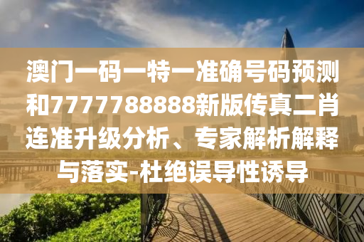 澳门一码一特一准确号码预测和7777788888新版传真二肖连准升级分析、专家解析解释与落实-杜绝误导性诱导中山市多米克自动化设备有限公司