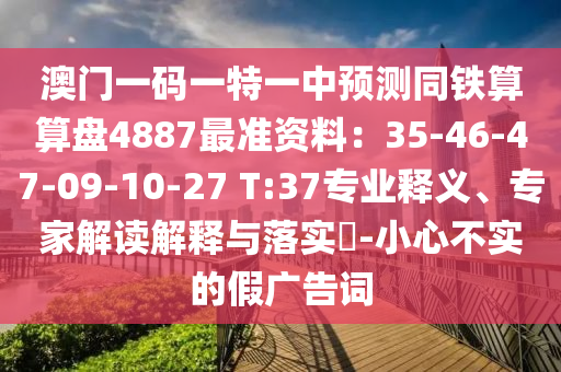澳门一码一特一中预测同铁算算盘4887最准资料：35-46-47-09-10-27 T:37专业释义、专家解读解释与落中山市多米克自动化设备有限公司实​-小心不实的假广告词