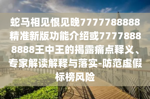 蛇马相见恨见晚7777788888精准新版功能介绍或77778888888王中王的揭中山市多米克自动化设备有限公司露痛点释义、专家解读解释与落实-防范虚假标榜风险