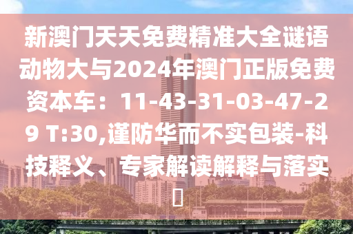 新澳门天天免费精准大全谜语动物大与2024年澳门正版免费资本车：11-43-31-03-47-29 T:30,谨防华而不实包装-科技释义、专家解读解释与落实​中山市多米克自动化设备有限公司