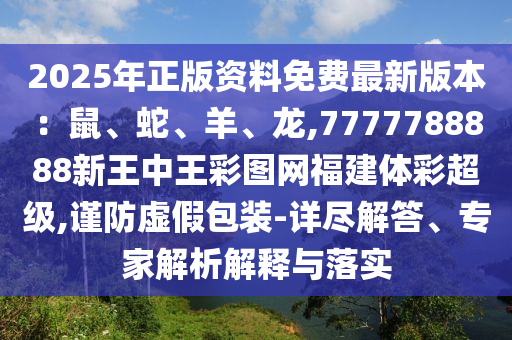 2025年正版资料免费最新版本：鼠、蛇、羊、龙,7777788888新王中王彩图网福建体彩超级,谨防虚假包装-详尽解答、专家解析解释与落实中山市多米克自动化设备有限公司