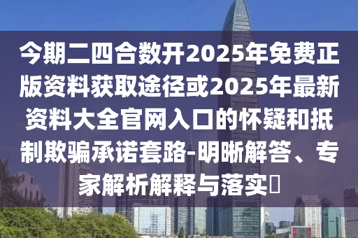 今期二四合数开2025年免费正版资料获取途径或2025年最新资料大全官网入口的怀疑和抵制欺骗承诺套路-明晰解答、专家解析解释与落实​中山市多米克自动化设备有限公司