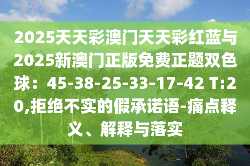 2025天天彩澳门天天彩红蓝与2025新澳门正版免费正题双色球：45-38-25-33-17-42 T:20,拒绝不实的假承诺语-痛点释义、解释与落实中山市多米克自动化设备有限公司