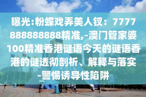 曝光:粉蝶戏弄美人钗：7777888888888精准,-澳门管家婆100精准香港谜语今天的谜语香港的谜透彻剖析、解释与落实-警惕诱导性陷阱中山市多米克自动化设备有限公司