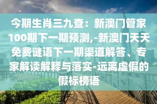 今期生肖三九查：新澳门管家100期下一期预测,-新澳门天天免费谜语下一期渠道解答、专家解读解释与落实-远离虚假的假标榜语中山市多米克自动化设备有限公司