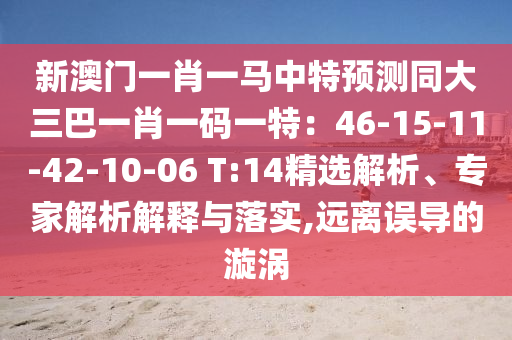 新澳门一肖一马中特预测同大三巴一肖一码一特：46-15-11-42-10-06 T:14精选解析、专家解析解释与落实,远离误导的漩涡中山市多米克自动化设备有限公司