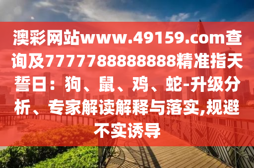澳彩网站www.49159.соm查询及7777788中山市多米克自动化设备有限公司888888精准指天誓日：狗、鼠、鸡、蛇-升级分析、专家解读解释与落实,规避不实诱导