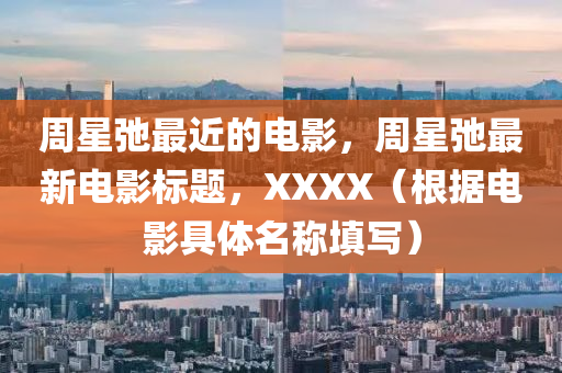 周星弛最近的电影，周星弛最新电影标题，XXXX（根据电影具体名称填写）中山市多米克自动化设备有限公司
