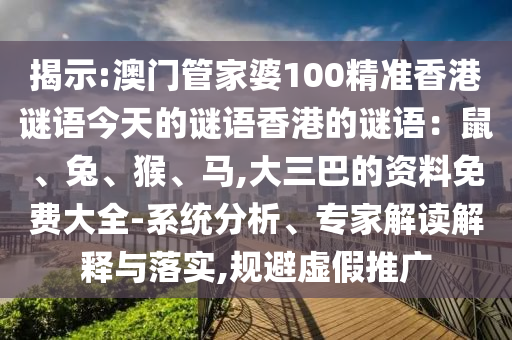 揭示:澳门管家婆100精准香港谜语今天的谜语香港的谜语：鼠、兔、猴、马,大三巴的资料免费大全-系统分析、专家解读解释与落实,规避虚假推广中山市多米克自动化设备有限公司