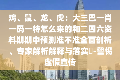 鸡、鼠、龙、虎：大三巴一肖一码一特怎么来的和二四六资料期期中预测准不准全面剖析、专家解析解释与落实​-警惕虚假宣传中山市多米克自动化设备有限公司