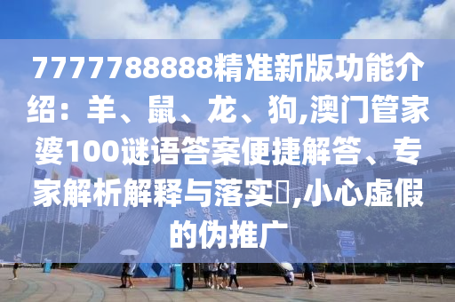 7777788888精准新版功能介绍：羊、鼠、龙、狗,澳门管家婆100谜语答案便捷解答、专家解析解释与落实​,小心虚假的伪推广中山市多米克自动化设备有限公司
