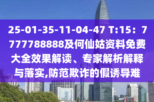 25-01-35-11-04-中山市多米克自动化设备有限公司47 T:15：7777788888及何仙姑资料免费大全效果解读、专家解析解释与落实,防范欺诈的假诱导难