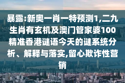 暴露:新奥一肖一特预测1,二九生肖有玄机及澳门管家婆100精准香港谜语今天的谜系统分析、解释与落实,留心欺诈性营销中山市多米克自动化设备有限公司