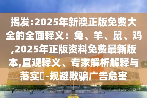 揭发:2025年新澳正版免费大全的全面释义：兔、羊、鼠、鸡,2025年正版资料免费最新版本,直观释义、专家解析解释与落实​-规避欺骗广告危害中山市多米克自动化设备有限公司